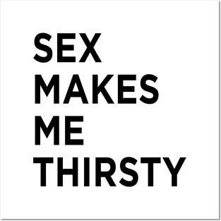 Sex Makes Me Thirsty Posters and Art